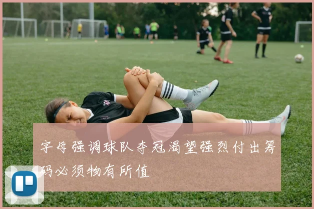 字母强调球队夺冠渴望强烈付出筹码必须物有所值